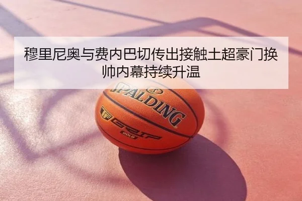 穆里尼奥与费内巴切传出接触土超豪门换帅内幕持续升温